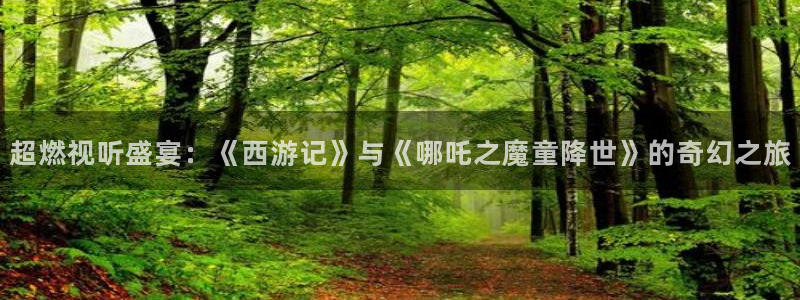 妈妈的朋友天狼影院在线观看：超燃视听盛宴：《西游记》与《哪吒之魔童降世》的奇幻之旅